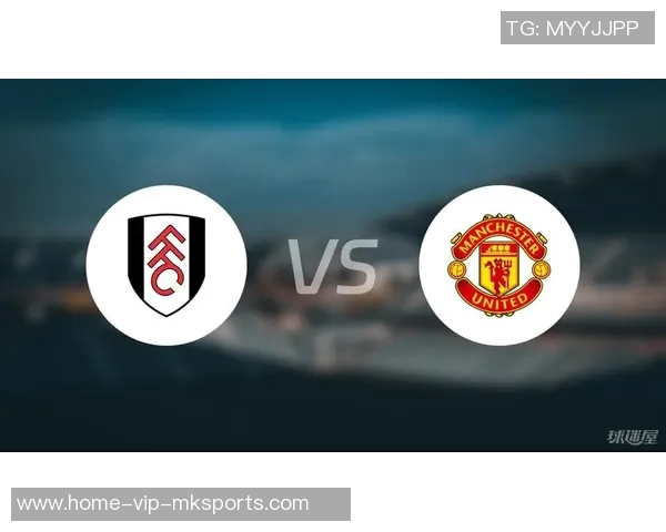 英超激战曼联迎战富勒姆全力争胜力争三分